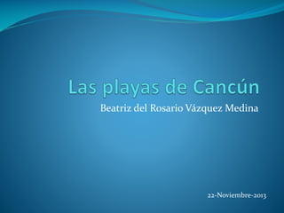 Beatriz del Rosario Vázquez Medina

22-Noviembre-2013

 