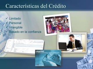 Características del Crédito





Limitado
Personal
Intangible
Basado en la confianza

 