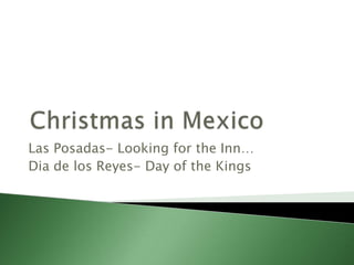 Christmas in Mexico  Las Posadas- Looking for the Inn… Dia de los Reyes- Day of the Kings 