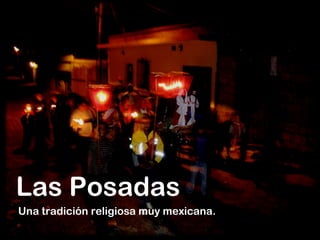 Las Posadas Una tradición religiosa muy mexicana.  