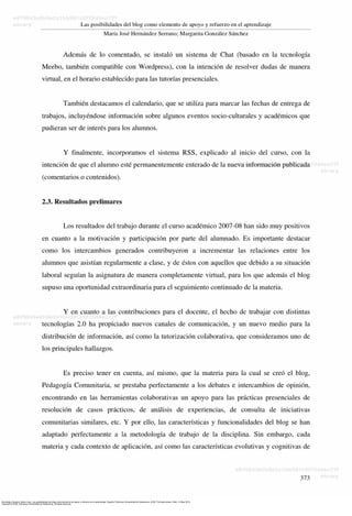 Hernández Serrano, María José. Las posibilidades del blog como elemento de apoyo y refuerzo en el aprendizaje. España: Ediciones Universidad de Salamanca, 2009. ProQuest ebrary. Web. 14 May 2015.
Copyright © 2009. Ediciones Universidad de Salamanca. All rights reserved.
 