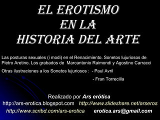 El erotismo en la Historia del Arte Realizado por  Ars erótica http://ars-erotica.blogspot.com  http:// www.slideshare.net...