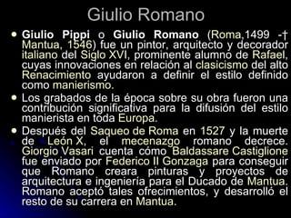 Giulio Romano <ul><li>Giulio Pippi  o  Giulio Romano  ( Roma ,1499 -†  Mantua ,  1546 ) fue un pintor, arquitecto y decora...