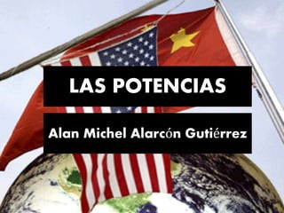LAS POTENCIAS
Alan Michel Alarcón Gutiérrez
 