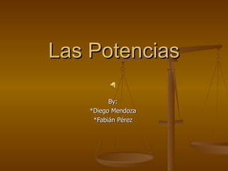 Las Potencias By: *Diego Mendoza *Fabián Pérez 
