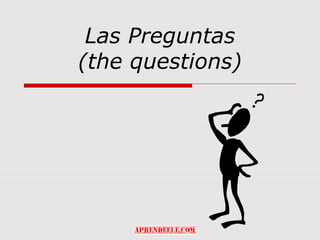 Las Preguntas
(the questions)
 