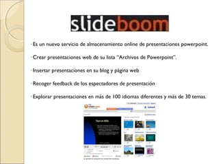 · Slideshare es un espacio gratuito donde los usuarios pueden enviar
presentaciones Powerpoint u OpenOffice, que quedan al...