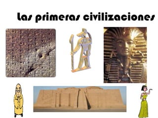 Las primeras civilizaciones
 