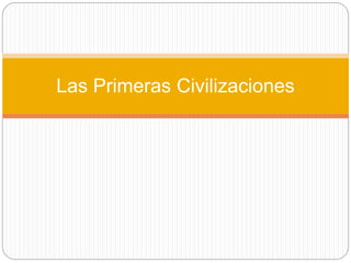 Las Primeras Civilizaciones
 