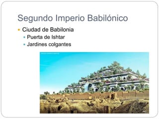 Segundo Imperio Babilónico
 Ciudad de Babilonia
 Puerta de Ishtar
 Jardines colgantes
 