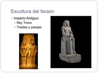Escultura del faraón
 Imperio Antiguo:
 Rey Trono
 Triadas y parejas
 