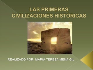 LAS PRIMERAS CIVILIZACIONES HISTÓRICAS REALIZADO POR: MARÍA TERESA MENA GIL 