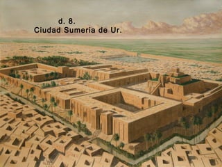 d. 8.
Ciudad Sumeria de Ur.

 