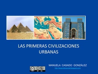 LAS PRIMERAS CIVILIZACIONES
URBANAS
MANUELA CASADO GONZÁLEZ
http://tesambitosocial.blogspot.com/

 