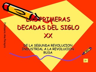 LAS PRIMERAS DECADAS DEL SIGLO XX DE LA SEGUNDA REVOLUCION INDUSTRIAL A LA REVOLUCION RUSA Profesora Ana Pereyra 