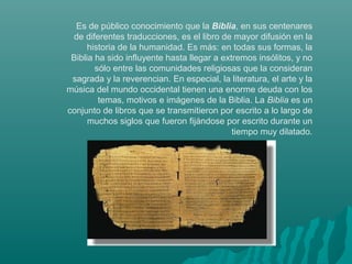 Es de público conocimiento que la Biblia, en sus centenares
 de diferentes traducciones, es el libro de mayor difusión en ...