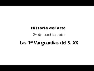 Historia del arte   2º de bachillerato Las 1 as  Vanguardias del S. XX 