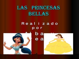 Las  princesas bellas Realizado por  Alba y Nerea B. 
