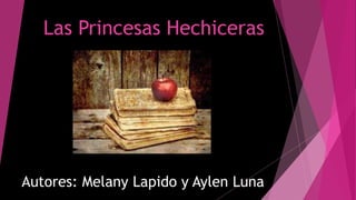 Las Princesas Hechiceras
Autores: Melany Lapido y Aylen Luna
 
