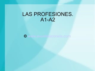 LAS PROFESIONES. A1-A2 ©   www.avueltasconele.com 