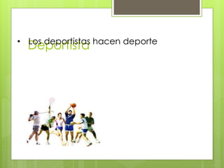 Deportista• Los deportistas hacen deporte
 