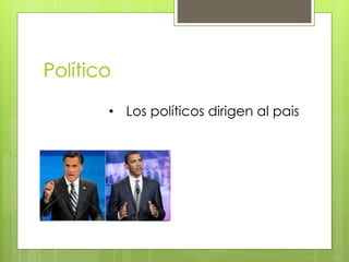 Político
• Los políticos dirigen al pais
 