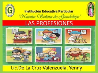 LAS PROFESIONES
Lic.De La Cruz Valenzuela, Yenny
 