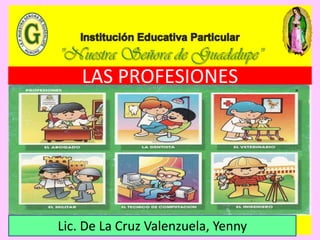 LAS PROFESIONES
Lic. De La Cruz Valenzuela, Yenny
 