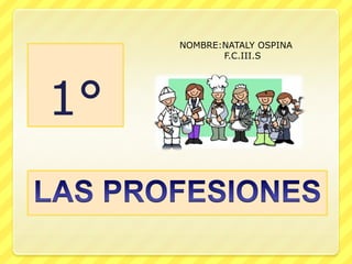 NOMBRE:NATALY OSPINA
            F.C.III.S




1°
 