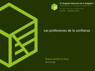 Las profesiones de la confianza
Antoni Gutiérrez-Rubí
@antonigr
 