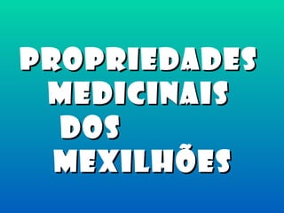 Propriedades
 medicinais
  dos
  Mexilhões
 