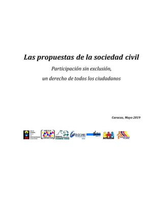 Las propuestas de la sociedad civil
Participación sin exclusión,
un derecho de todos los ciudadanos
Caracas, Mayo 2019
 