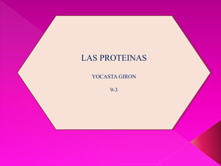 LAS PROTEINAS
YOCASTA GIRON
9-3
 