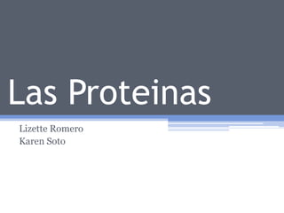 Las Proteinas
Lizette Romero
Karen Soto
 