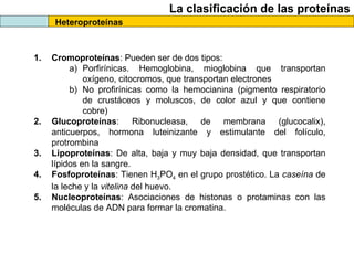 La clasificación de las proteínas
Heteroproteínas

1.

2.
3.
4.
5.

Cromoproteínas: Pueden ser de dos tipos:
a) Porfirínic...
