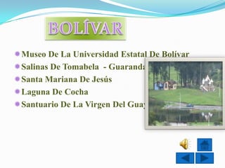 Museo De La Universidad Estatal De Bolívar
Salinas De Tomabela - Guaranda
Santa Mariana De Jesús
Laguna De Cocha
Santuario De La Virgen Del Guayco
 