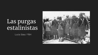 Lucía Sáez 1ºBH
Las purgas
estalinistas
 