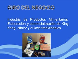 Industria de Productos Alimentarios.
Elaboración y comercialización de King
Kong, alfajor y dulces tradicionales
 
