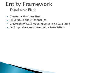Database First
   Create the database first
   Build tables and relationships
   Create Entity Data Model (EDMX) in Visual Studio
   Look up tables are converted to Associations
 