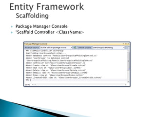 Scaffolding
   Package Manager Console
   “Scaffold Controller <ClassName>
 
