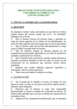 PROYECTO DE INNOVACIÓN EDUCATIVA
Y DESARROLLO CURRICULAR
CONVOCATORIA 2013

1.- TÍTULO: LA HUERTA DE LAS QUINBAMBAS
2.- RE...