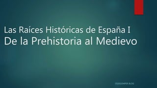Las Raíces Históricas de España I
De la Prehistoria al Medievo
OSJEGOMPER BLOG
 
