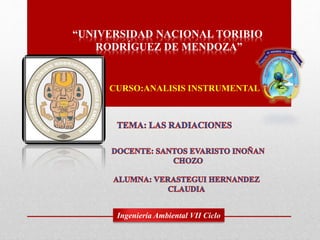 “UNIVERSIDAD NACIONAL TORIBIO
RODRÍGUEZ DE MENDOZA”
CURSO:ANALISIS INSTRUMENTAL
Ingeniería Ambiental VII Ciclo
 