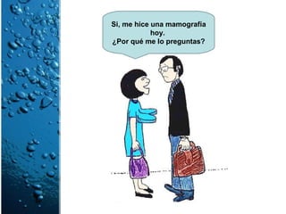 Si, me hice una mamografía hoy.  ¿Por qué me lo preguntas? 