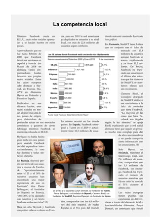 www.marketisimo.com 7
La competencia local
Mientras Facebook crecía en
EE.UU., más redes sociales aparec-
ían y se hacían fuertes en otros
países.
Aprovechando que no
fue hasta Febrero de
2008 que Facebook
lanzó sus versiones en
español y francés (en
Marzo de 2008 en
alemán), varios em-
prendedores locales
lanzaron sus propias
redes sociales. Entre
los casos europeos
cabe destacar a Sky-
rock en Francia, Stu-
diVZ en Alemania,
Hyves en Holanda y
Tuenti en España.
Publicadas en sus
idiomas locales, esas
redes sociales no ten-
ían alcance más allá de
sus países de origen,
pero disfrutaban de
profundas raíces en sus mercados
domésticos y gozaron de cierto
liderazgo mientras Facebook se
mantenía enfocada en EE.UU.
MySpace no había hecho
gran mella en esos países
pero cuando Facebook
decidió expandirse inter-
nacionalmente, la cosa
fue distinta y todas sin-
tieron el efecto.
En Francia, Skyrock per-
dió un tercio de sus usua-
rios a manos de Facebo-
ok: “aproximadamente
entre el 25 y el 30% de
nuestros usuarios han
encontrado una mejor
experiencia de uso en
Facebook” dice Pierre
Bellanguer, el fundador
de Skyrock en Francia,
“otro 30% se ha quedado
con nosotros y un tercio
final usa ambos servicios”.(3)
Hace un año, Skyrock y Facebook
competían cabeza a cabeza en Fran-
cia, pero en 2010 la red americana
ya duplicaba en usuarios a su rival
local, con más de 22.6 millones de
usuarios según comScore.
Lo mismo ocurrió en los demás
países. En España, Facebook sobre-
pasó a Tuenti en el 2009 y actual-
mente tiene 10,5 millones de usua-
rios, comparados con los 6,8 millo-
nes del sitio español, de hecho
España es el 8vo país del mundo
donde más está creciendo Facebook
(ver gráfico).
En Alemania, StudiVZ tiene 3 sitios
que en conjunto son el líder de
mercado con 13,8
millones de usuarios
aunque Facebook se
acerca rápidamente
y ya tiene 11,5 mi-
llones. De hecho,
Facebook ha tripli-
cado sus usuarios en
el último año mien-
tras que los números
de StudiVZ se man-
tienen planos casi
sin crecimiento.
Clemens Riedl, el
Consejero delegado
de StudiVZ atribuye
ese crecimiento a la
falta de controles
que tiene Facebook.
“La mayoría de las
cosas que hace Fa-
cebook son ilegales
según la ley alemana” se queja
Riedl, explicando que la red social
alemana tiene que seguir un proce-
so mucho más complejo para dar
de alta a sus miembros
y no puede compartir
cierta información con
los anunciantes .(3)
Solo Hyves, en
Holanda, mantiene el
lidererazgo local, con
7,6 millones de usua-
rios, comparados con
los 3,3 millones de
Facebook, sin embar-
go, Facebook ha tripli-
cado el número de
usuarios mientras que
Hyves solo ha crecido
el 31% durante el
último año.
Las redes europeas
tienen puestas sus
esperanzas en diferen-
ciarse a través del elemento local o
funcionalidades diferentes. Zaryn
Dentzel, un americano que fundó
Los 10 países donde Facebook está creciendo más rápidamente
Fuente: Inside Facebook, Global Market Monitor Report
Nuevos usuarios entre Diciembre 2009 y Enero 2010
Argentina 339.560
Malasia 399.040
España 425.560
México 459.940
India 483.880
Italia 507.180
Turquía 633.260
Filipinas 780.880
Indonesia 1.431.160
EE.UU. 4.576.220
9,4 %
3,9 %
3,9 %
9,7 %
10,3 %
4,7 %
7,4 %
4,7 %
10,4 %
5,8 %
% de crecimiento
De arriba a la izquierda: Zaryn Dentzel, co-fundador de Tuenti,
Pierre Bellaguer, co-fundador de Skyrock, Clemens Riedl, co-
fundador de StudiVZ, Raymond Spanjar, co-fundador de Hyves
 