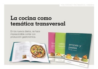 publicaciones y multimedios el comercio 
La cocina como 
temática transversal 
En los nuevos diarios, se hace 
imprescindible contar con 
producción gastronómica. 
 
