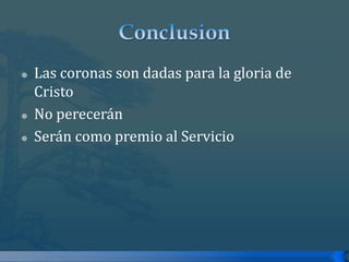 ConclusionLas coronas son dadas para la gloria de CristoNo pereceránSerán como premio al Servicio