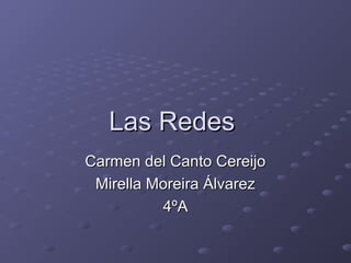 Las Redes
Carmen del Canto Cereijo
 Mirella Moreira Álvarez
          4ºA
 
