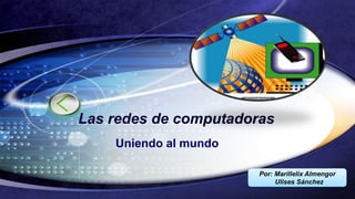 LOGO
Las redes de computadoras
Uniendo al mundo
Por: Marillelix Almengor
Ulises Sánchez
 