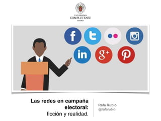 Las redes en campaña
electoral:
ficción y realidad.
Rafa Rubio
@rafarubio
 